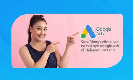 Cara Mengoptimalkan Kampanye Google Ads di Halaman Pertama