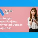 Keuntungan Berinvestasi Dengan Google Ads