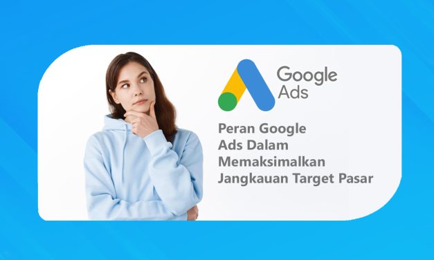 Peran Google Ads Dalam Memaksimalkan Jangkauan Target Pasar