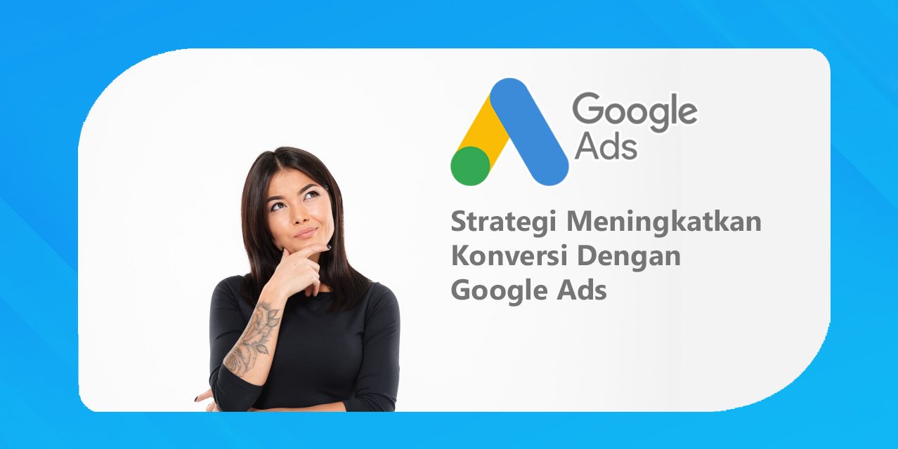 Strategi Meningkatkan Konversi Dengan Google Ads