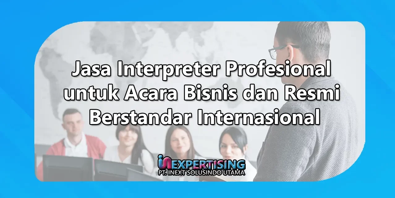 Jasa Interpreter Profesional untuk Acara Bisnis dan Resmi Berstandar Internasional
