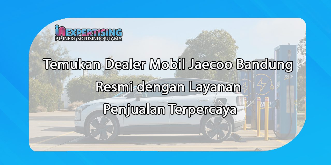 Temukan Dealer Mobil Jaecoo Bandung Resmi dengan Layanan Penjualan Terpercaya